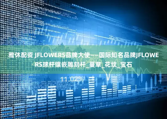 雅休配资 JFLOWERS品牌大使——国际知名品牌JFLOWERS球杆镶嵌雕刻杆_蔓草_花纹_宝石