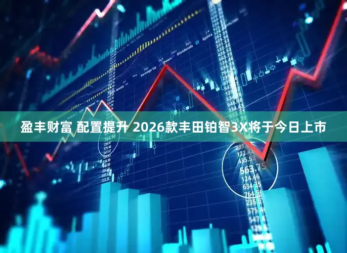 盈丰财富 配置提升 2026款丰田铂智3X将于今日上市